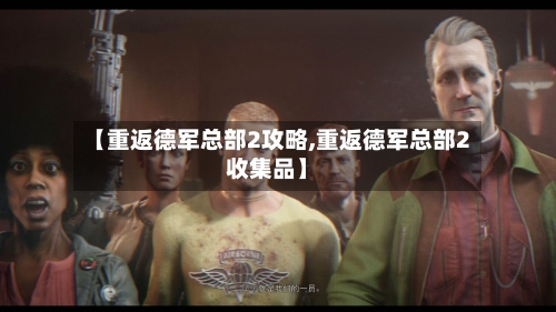 【重返德军总部2攻略,重返德军总部2收集品】