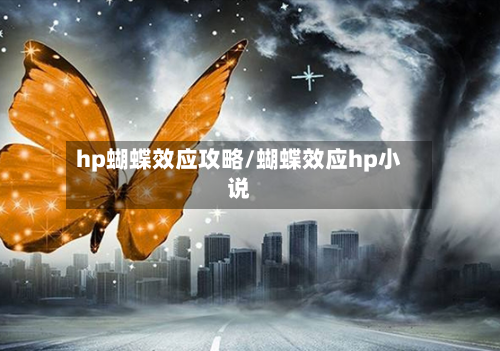 hp蝴蝶效应攻略/蝴蝶效应hp小说