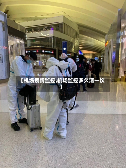 【机场疫情监控,机场监控多久清一次】