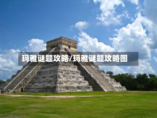 玛雅谜题攻略/玛雅谜题攻略图-第2张图片
