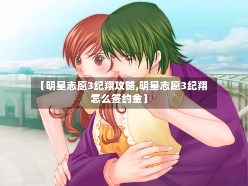 【明星志愿3纪翔攻略,明星志愿3纪翔怎么签约金】-第3张图片