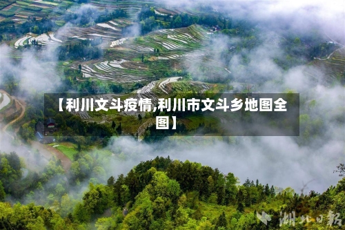 【利川文斗疫情,利川市文斗乡地图全图】-第2张图片