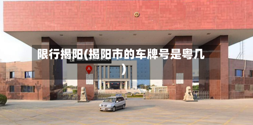 限行揭阳(揭阳市的车牌号是粤几)-第3张图片
