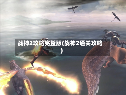 战神2攻略完整版(战神2通关攻略)