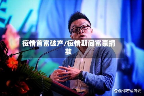 疫情首富破产/疫情期间富豪捐款