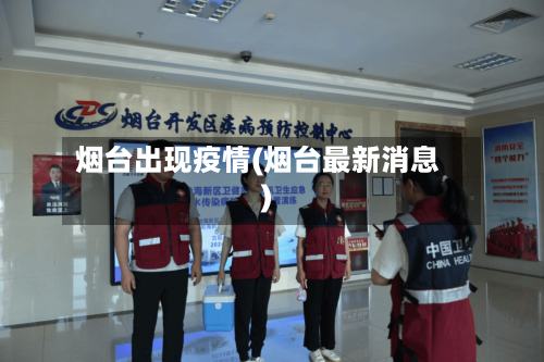 烟台出现疫情(烟台最新消息)